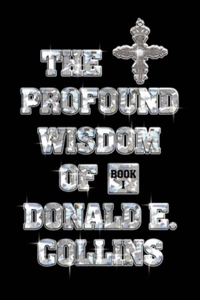 The Profound Wisdom of Donald E Collins - Donald E Collins - Books - Page Publishing, Inc. - 9781662440489 - May 25, 2021