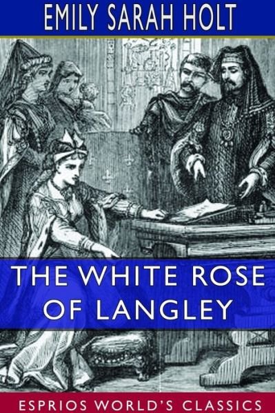 Cover for Emily Sarah Holt · The White Rose of Langley (Esprios Classics) (Paperback Bog) (2024)