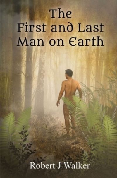 The First And Last Man On Earth - Robert J Walker - Książki - Blossom Spring Publishing - 9781739351489 - 20 czerwca 2023