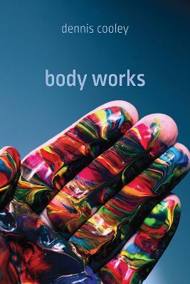 Cover for Dennis Cooley · Body Works - Brave &amp; Brilliant (Hardcover Book) (2023)