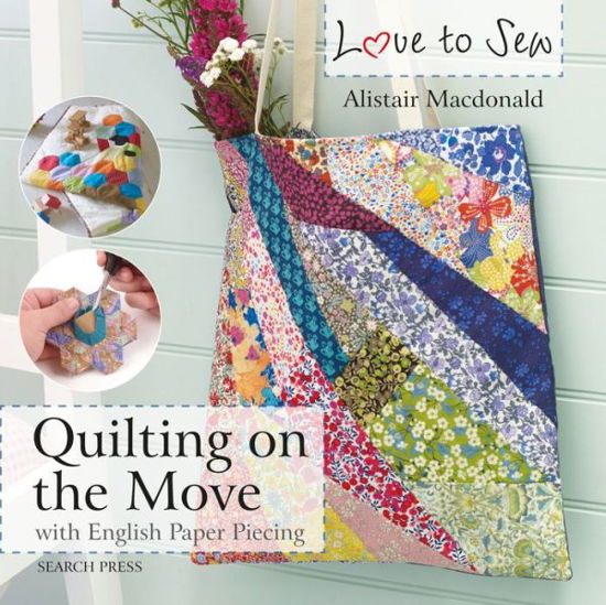 Cover for Alistair Macdonald · Love to Sew: Quilting On The Move: With English Paper Piecing - Love to Sew (Paperback Book) (2019)