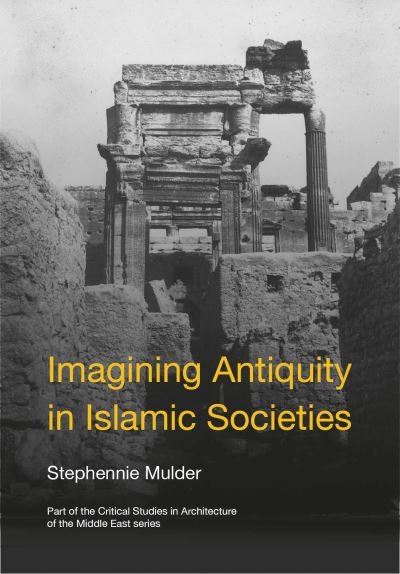Cover for Imagining Antiquity in Islamic Societies - Critical Studies in Architecture of the Middle East (Gebundenes Buch) [New edition] (2022)