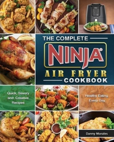 Cover for Danny Morales · The Complete Ninja Air Fryer Cookbook (Paperback Book) (2021)