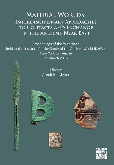 Cover for Material Worlds: Interdisciplinary Approaches to Contacts and Exchange in the Ancient Near East: Proceedings of the Workshop Held at the Institute for the Study of the Ancient World (Isaw), New York University 7th March 2016 (Paperback Book) (2023)