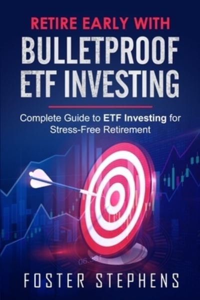 Cover for Foster Stephens · Retire Early with Bulletproof Etf Investing : Complete Guide to ETF Investing for Stress-Free Retirement (Paperback Book) (2022)