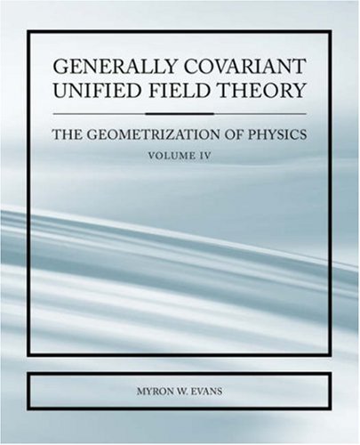 Cover for Myron Evans · Generally Covariant Unified Field Thoery -the Geometrization of Physics - Volume Iv (Taschenbuch) (2007)