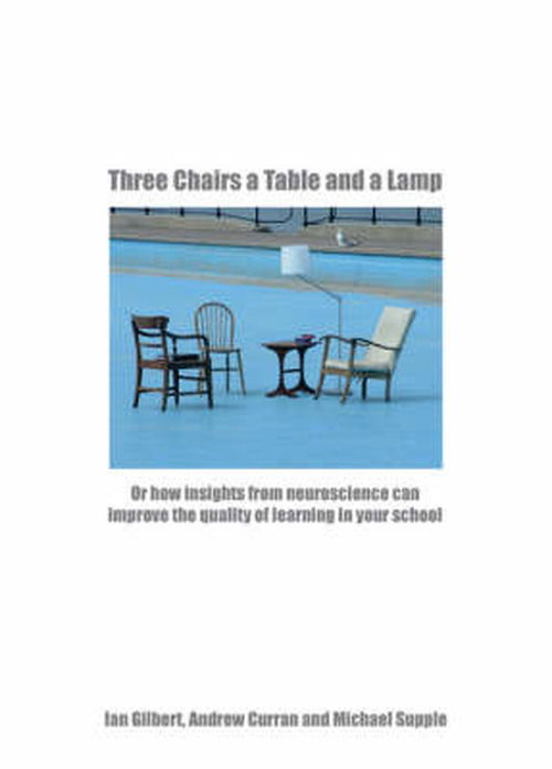 Cover for Ian Gilbert · Three Chairs a Table and a Lamp: Or How Insights from Neuroscience Can Improve the Quality of Learning in Your School (Audiobook (CD)) (2007)