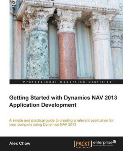 Getting Started with Dynamics NAV 2013 Application Development - Alex Chow - Książki - Packt Publishing Limited - 9781849689489 - 7 kwietnia 2013