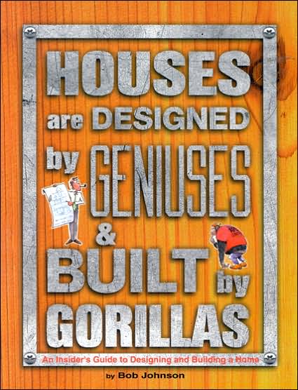 Cover for Bob Johnson · Houses are Designed by Geniuses and Built by Gorillas: An Insider's Guide to Designing and Building a Home (Paperback Book) (1998)