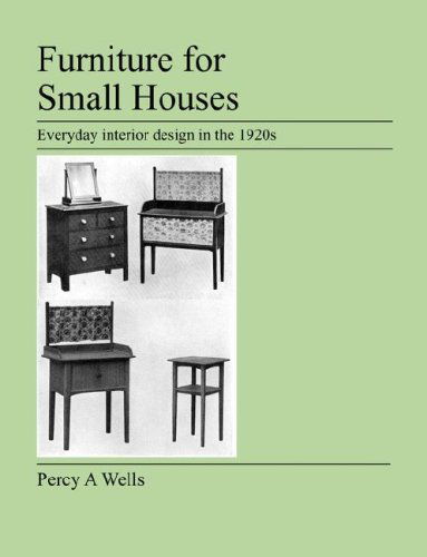 Cover for Percy A Wells · Furniture For Small Houses: Everyday Interior Design in the 1920s (Paperback Book) (2007)