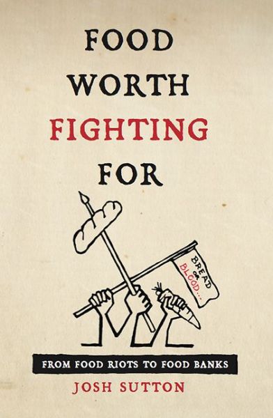 Cover for Josh Sutton · Food Worth Fighting for: From Food Riots to Food Banks (Paperback Book) (2016)