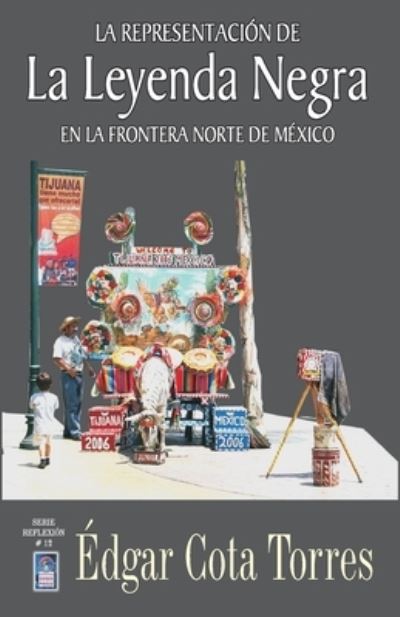 Cover for Edgar Cota Torres · La representacion de la leyenda negra en la frontera norte de Mexico (Paperback Book) (2017)