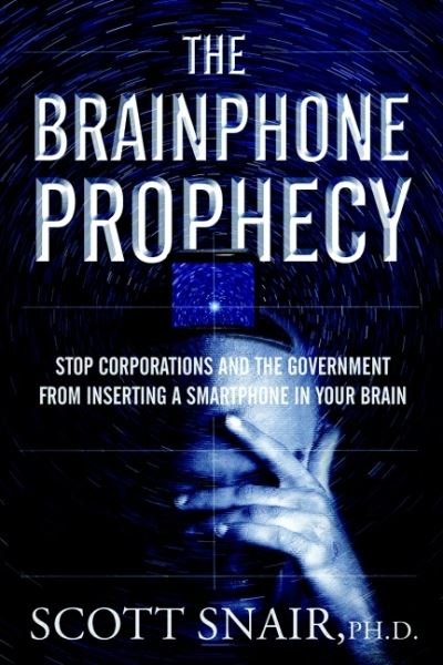 Cover for Snair, Scott (Scott Snair) · The Brainphone Prophecy: Stop Corporations and the Government from Inserting a Smartphone in Your Brain (Paperback Book) [2 Revised edition] (2022)