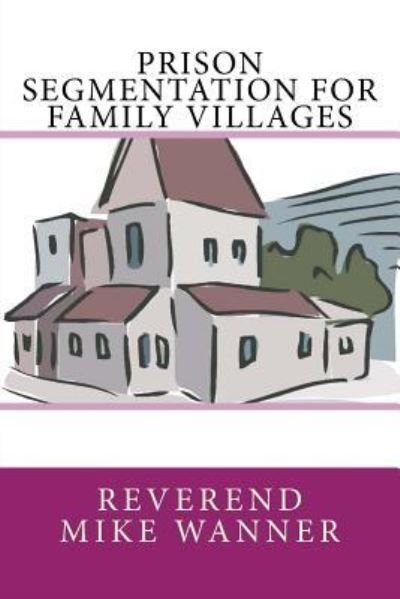 Cover for Reverend Mike Wanner · Prison Segmentation For Family Villages (Paperback Book) (2017)