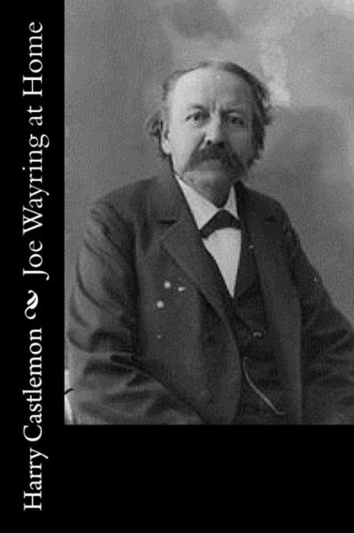 Joe Wayring at Home - Harry Castlemon - Książki - Createspace Independent Publishing Platf - 9781979647489 - 12 listopada 2017