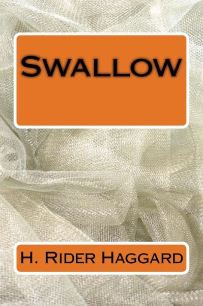 Swallow - Sir H Rider Haggard - Książki - Createspace Independent Publishing Platf - 9781983482489 - 3 stycznia 2018