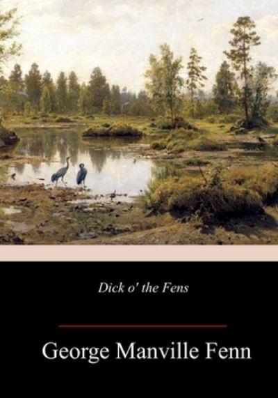 Dick o' the Fens - George Manville Fenn - Books - Createspace Independent Publishing Platf - 9781987583489 - April 15, 2018