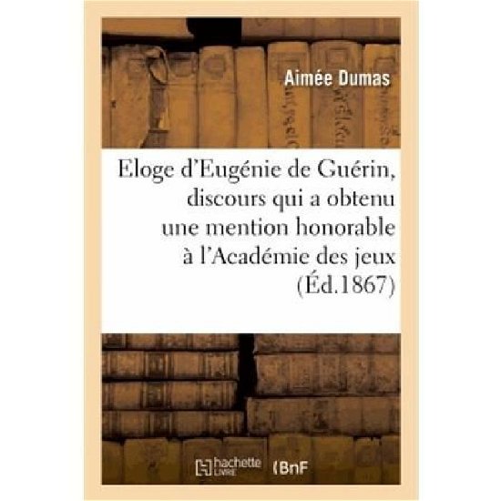 Cover for Dumas-a · Eloge D'eugénie De Guérin, Discours Qui a Obtenu Une Mention Honorable À L'académie Des Jeux (Taschenbuch) [French edition] (2013)