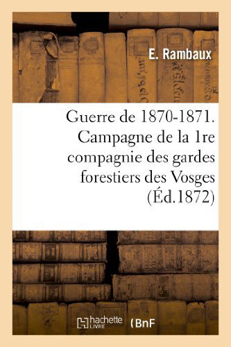 Cover for Rambaux-e · Guerre De 1870-1871. Campagne De La 1re Compagnie Des Gardes Forestiers Des Vosges (Paperback Book) [French edition] (2013)