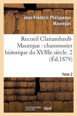 Cover for Maurepas-J-F · Recueil Clairambault-Maurepas, Chansonnier Historique Du Xviiie Siecle. Tome 2 (Paperback Book) (2018)