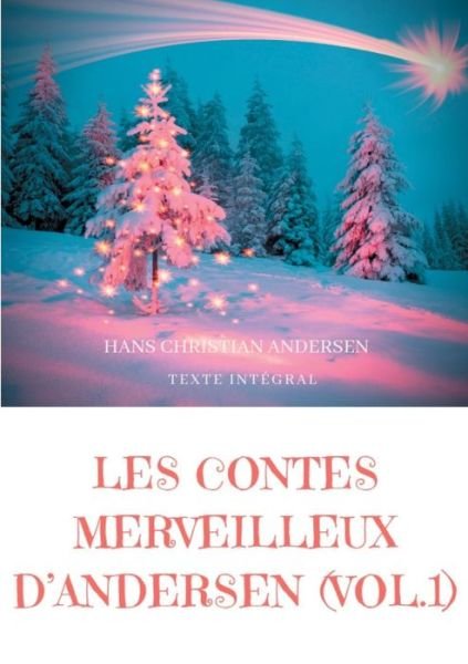 Cover for Hans Christian Andersen · Les contes merveilleux d'Andersen: Tome 1 (texte integral): La Bergere et le ramoneur, Le Bonhomme de neige, L'Escargot et le rosier, etc. (Paperback Bog) (2019)