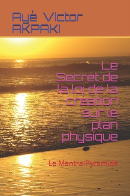 Cover for Aye Victor Akpaki · Le Secret de la loi de la creation sur le plan physique (Paperback Book) (2019)