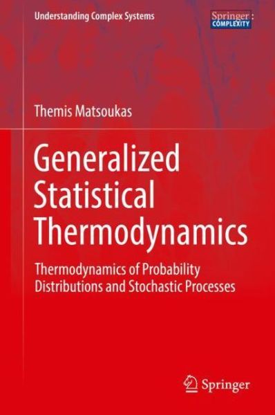 Cover for Themis Matsoukas · Generalized Statistical Thermodynamics: Thermodynamics of Probability Distributions and Stochastic Processes - Understanding Complex Systems (Hardcover Book) [1st ed. 2018 edition] (2019)