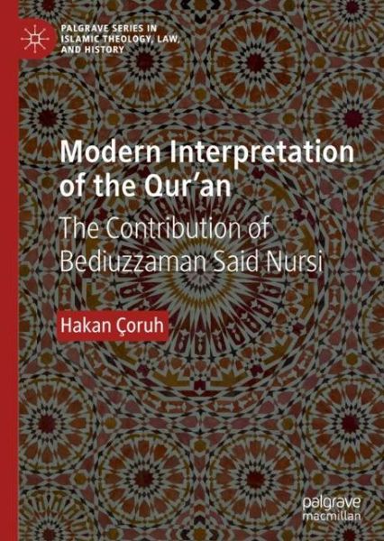 Cover for Hakan Coruh · Modern Interpretation of the Qur’an: The Contribution of Bediuzzaman Said Nursi - Palgrave Series in Islamic Theology, Law, and History (Inbunden Bok) [1st ed. 2019 edition] (2019)