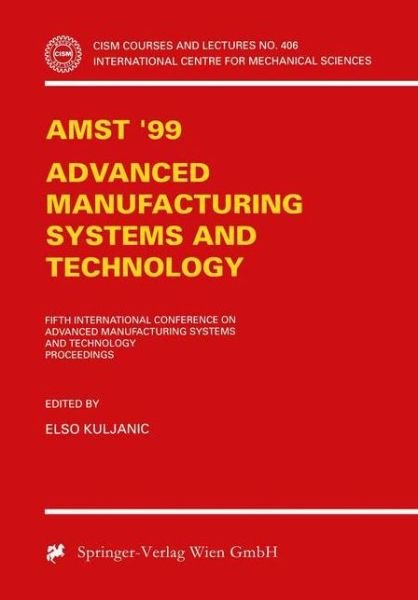 AMST'99 - Advanced Manufacturing Systems and Technology: Proceedings of the Fifth International Conference - CISM International Centre for Mechanical Sciences - Elso Kuljanic - Books - Springer Verlag GmbH - 9783211831489 - July 23, 1999