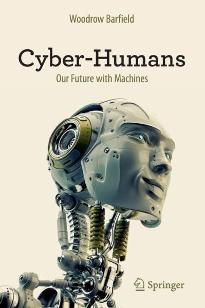 Cyber-Humans: Our Future with Machines - Woodrow Barfield - Kirjat - Springer - 9783319250489 - keskiviikko 23. joulukuuta 2015