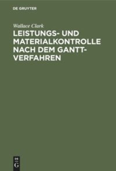 Cover for Wallace Clark · Leistungs- Und Materialkontrolle Nach Dem Gantt-Verfahren (Hardcover Book) (1932)