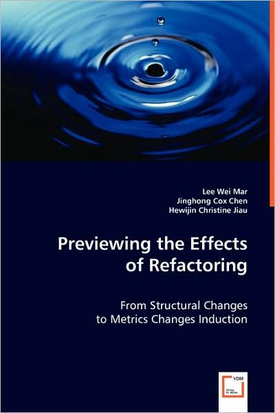 Previewing the Effects of Refactoring: from Structural Changes to Metrics Changes Induction - Jinghong Cox Chen, Hewijin Christine Jiau, Lee Wei Mar - Books - VDM Verlag - 9783639004489 - May 7, 2008