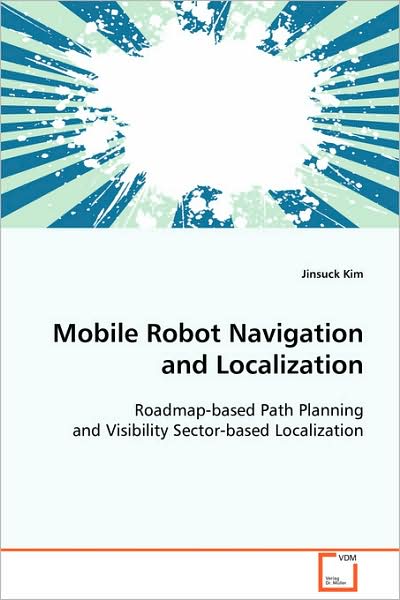 Cover for Jinsuck Kim · Mobile Robot Navigation and Localization: Roadmap-based Path Planning and Visibility Sector-based Localization (Paperback Book) (2008)