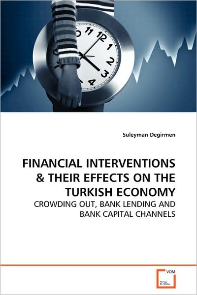 Financial Interventions: Crowding Out, Bank Lending and Bank Capital Channels - Suleyman Degirmen - Books - VDM Verlag - 9783639161489 - June 16, 2009