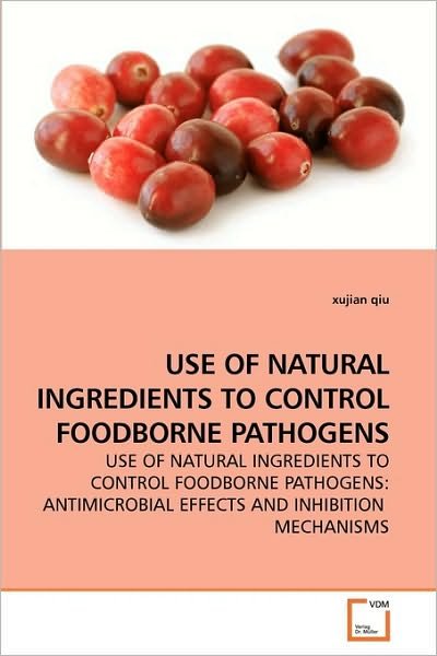 Cover for Xujian Qiu · Use of Natural Ingredients to Control Foodborne Pathogens: Use of Natural Ingredients to Control Foodborne Pathogens: Antimicrobial Effects and Inhibition  Mechanisms (Paperback Book) (2010)