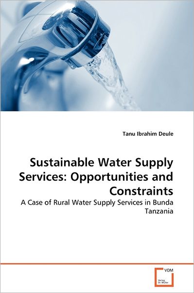 Cover for Tanu Ibrahim Deule · Sustainable Water Supply Services: Opportunities and Constraints: a Case of Rural Water Supply Services in Bunda Tanzania (Paperback Bog) (2011)