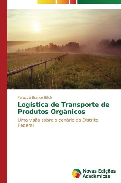 Cover for Feruccio Branco Bilich · Logística De Transporte De Produtos Orgânicos: Uma Visão Sobre O Cenário Do Distrito Federal (Taschenbuch) [Portuguese edition] (2014)