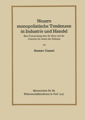 Cover for Gustav Cassel · Neuere Monopolistische Tendenzen in Industrie Und Handel: Eine Untersuchung UEber Die Natur Und Die Ursachen Der Armut Der Nationen (Paperback Book) [Softcover Reprint of the Original 1st 1927 edition] (1927)