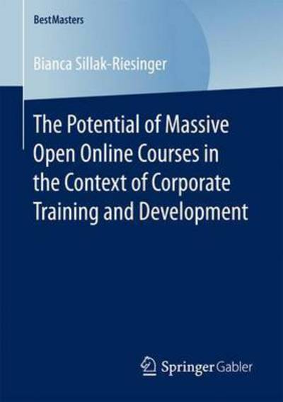 Bianca Sillak-Riesinger · The Potential of Massive Open Online Courses in the Context of Corporate Training and Development - BestMasters (Paperback Book) [1st ed. 2017 edition] (2017)