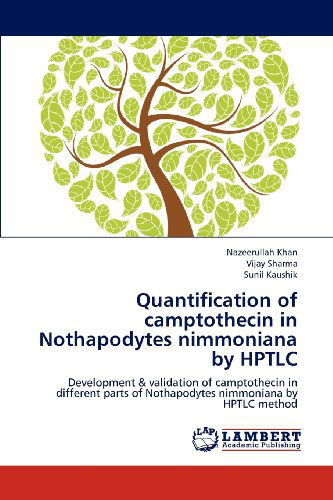 Cover for Sunil Kaushik · Quantification of Camptothecin in Nothapodytes Nimmoniana by Hptlc: Development &amp; Validation of Camptothecin in Different Parts of Nothapodytes Nimmoniana by Hptlc Method (Paperback Book) (2012)