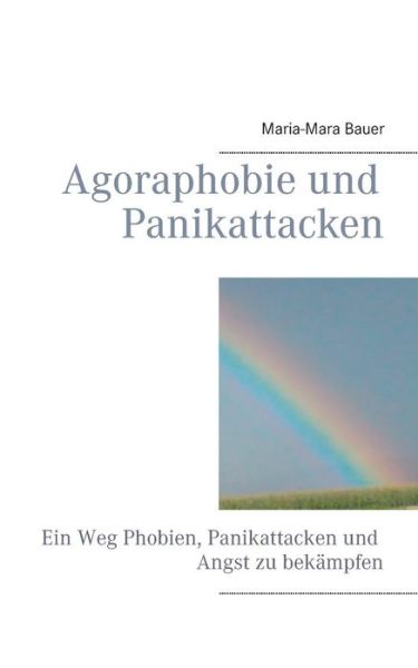 Cover for Maria-Mara Bauer · Agoraphobie und Panikattacken: Ein Weg Phobien, Panikattacken und Angst zu bekampfen (Paperback Book) [German edition] (2014)
