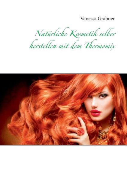 Cover for Vanessa Grabner · Naturliche Kosmetik Selber Herstellen Mit Dem Thermomix (Paperback Book) [German edition] (2014)