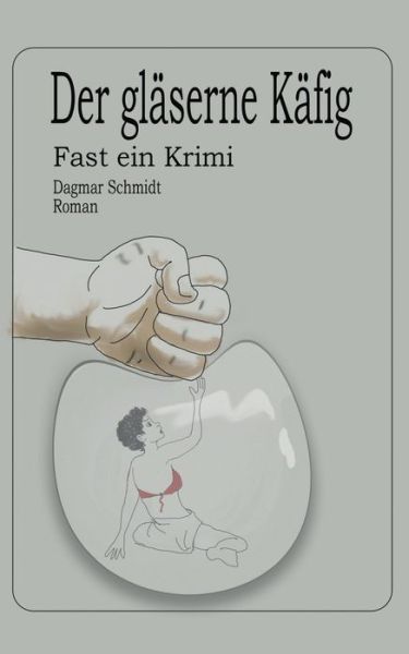Cover for Dagmar Schmidt · Der glaserne Kafig: Fast ein Kriminalroman (Paperback Book) (2020)
