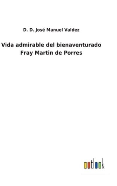 Cover for D D Jose Manuel Valdez · Vida admirable del bienaventurado Fray Martin de Porres (Gebundenes Buch) (2022)