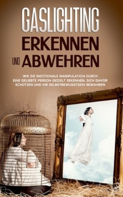 Cover for Sophie Immenga · Gaslighting erkennen und abwehren: Wie Sie emotionale Manipulation durch eine geliebte Person gezielt erkennen, sich davor schutzen und Ihr Selbstbewusstsein bewahren (Paperback Bog) (2021)