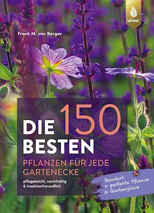 Die 150 BESTEN Pflanzen für jede Gartenecke - Frank M. von Berger - Books - Verlag Eugen Ulmer - 9783818616489 - July 13, 2022