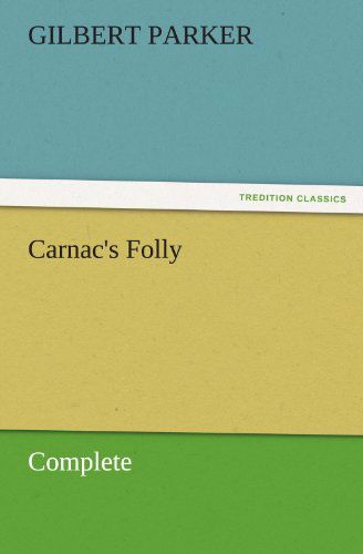 Cover for Gilbert Parker · Carnac's Folly, Complete (Tredition Classics) (Paperback Book) (2011)