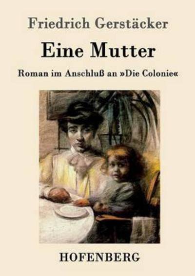 Cover for Friedrich Gerstacker · Eine Mutter: Roman im Anschluss an Die Colonie (Paperback Book) (2016)