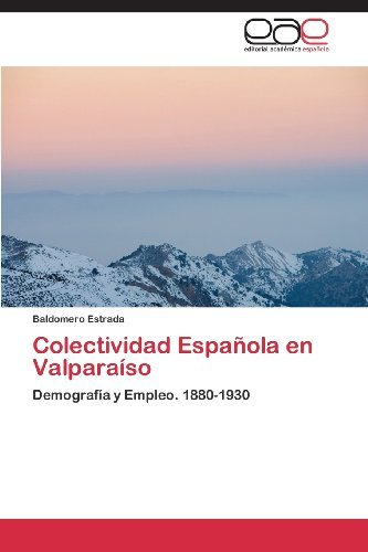 Cover for Baldomero Estrada · Colectividad Española en Valparaíso: Demografía Y Empleo. 1880-1930 (Taschenbuch) [Spanish edition] (2013)