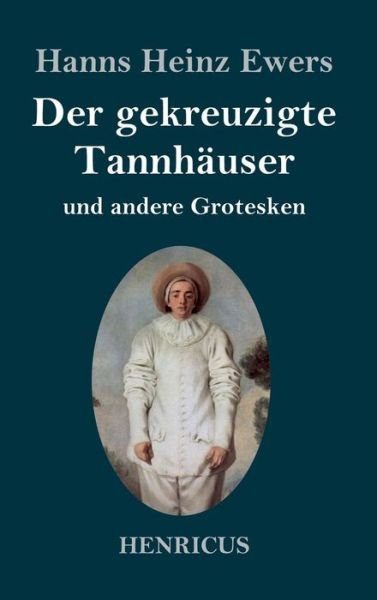 Cover for Hanns Heinz Ewers · Der gekreuzigte Tannhauser und andere Grotesken (Innbunden bok) (2019)